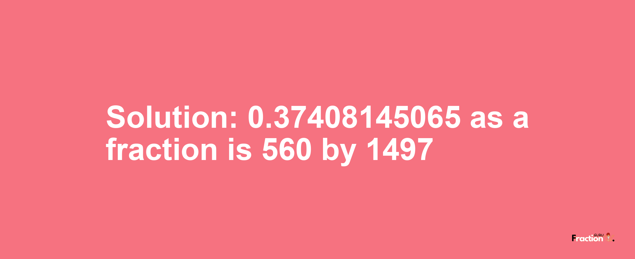 Solution:0.37408145065 as a fraction is 560/1497